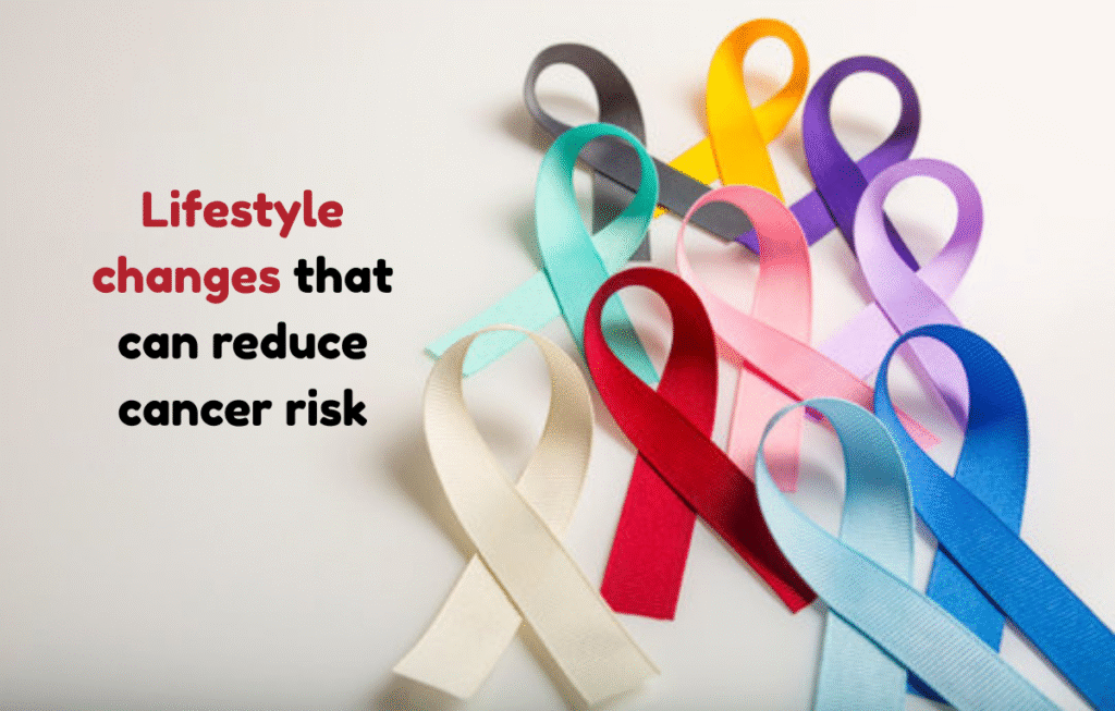  Lifestyle changes that can reduce cancer risk