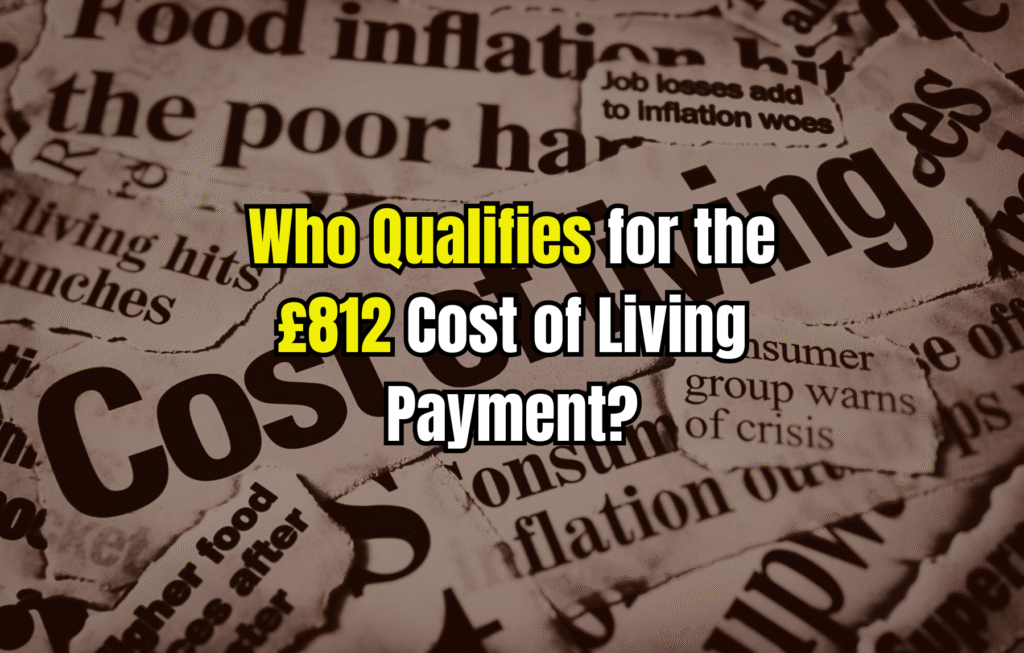 UK £812 Cost of Living Payment 2025: Who Qualifies and How to Apply